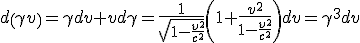 LaTeX: d\left(\gamma v\right)=\gamma dv+v d\gamma=\frac{1}{ \sqrt[]{1 -\frac{v^2}{c^2}} } \left(\ 1+ \frac{v^2}{ 1 -\frac{v^2}{c^2}}   \right)dv=\gamma^{3}dv